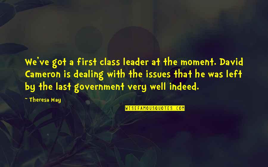 Last Class Quotes By Theresa May: We've got a first class leader at the