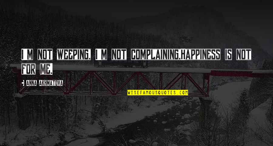 Last Day Of August Quotes By Anna Akhmatova: I'm not weeping, I'm not complaining,Happiness is not