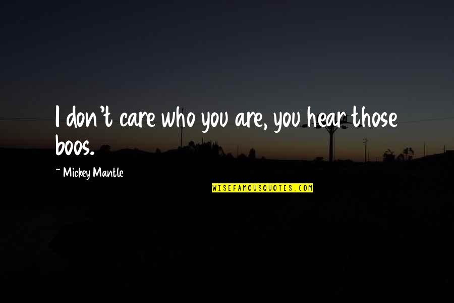 Last Day Of Year 2012 Quotes By Mickey Mantle: I don't care who you are, you hear