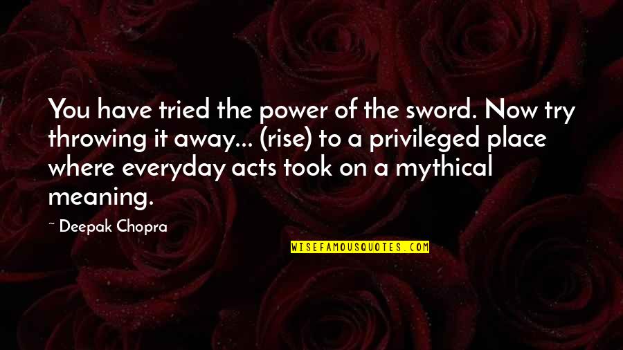 Last Good Day Quotes By Deepak Chopra: You have tried the power of the sword.