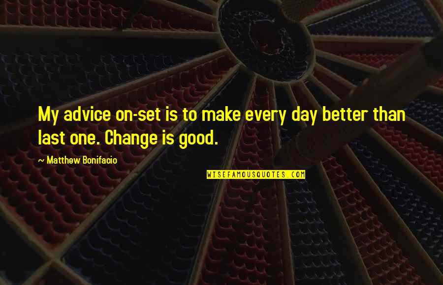 Last Good Day Quotes By Matthew Bonifacio: My advice on-set is to make every day