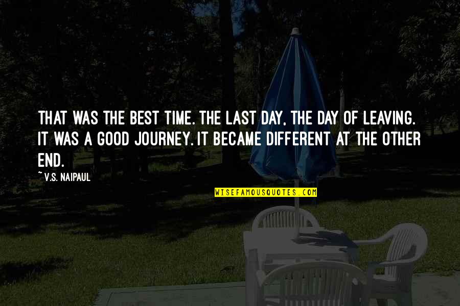 Last Good Day Quotes By V.S. Naipaul: That was the best time. The last day,