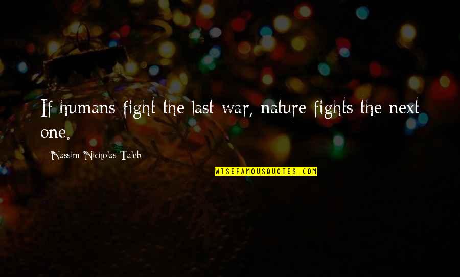 Last Humans Quotes By Nassim Nicholas Taleb: If humans fight the last war, nature fights