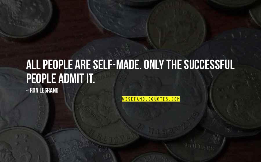 Last Humans Quotes By Ron LeGrand: All people are self-made. Only the successful people