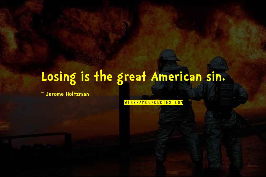 Last Kiss Quotes Quotes By Jerome Holtzman: Losing is the great American sin.