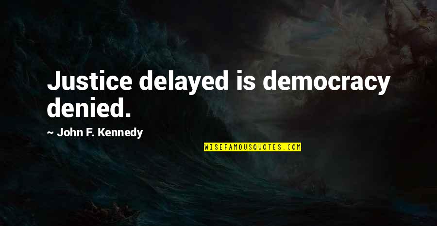 Last Leaves Falling Quotes By John F. Kennedy: Justice delayed is democracy denied.