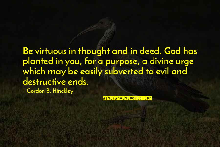 Last Man Standing Ed Alzate Quotes By Gordon B. Hinckley: Be virtuous in thought and in deed. God