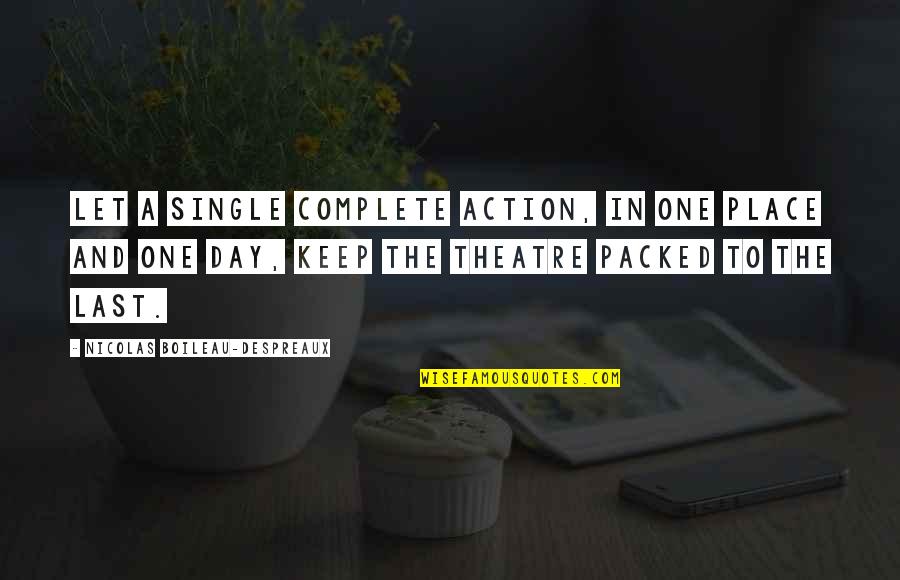 Last Place Quotes By Nicolas Boileau-Despreaux: Let a single complete action, in one place