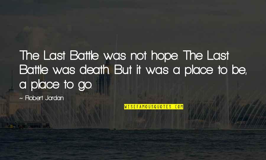 Last Place Quotes By Robert Jordan: The Last Battle was not hope. The Last