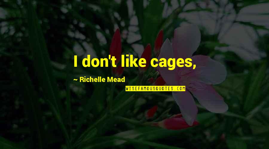 Last Sacrifice Rose Hathaway Quotes By Richelle Mead: I don't like cages,