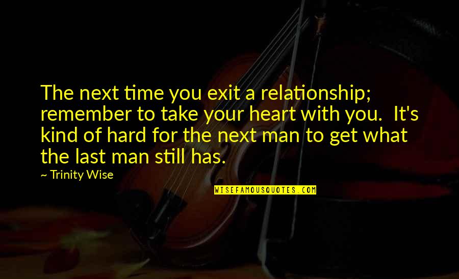 Last Time Quotes By Trinity Wise: The next time you exit a relationship; remember