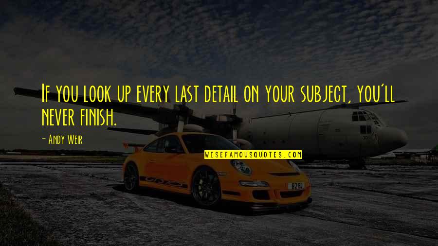 Last To Finish Quotes By Andy Weir: If you look up every last detail on