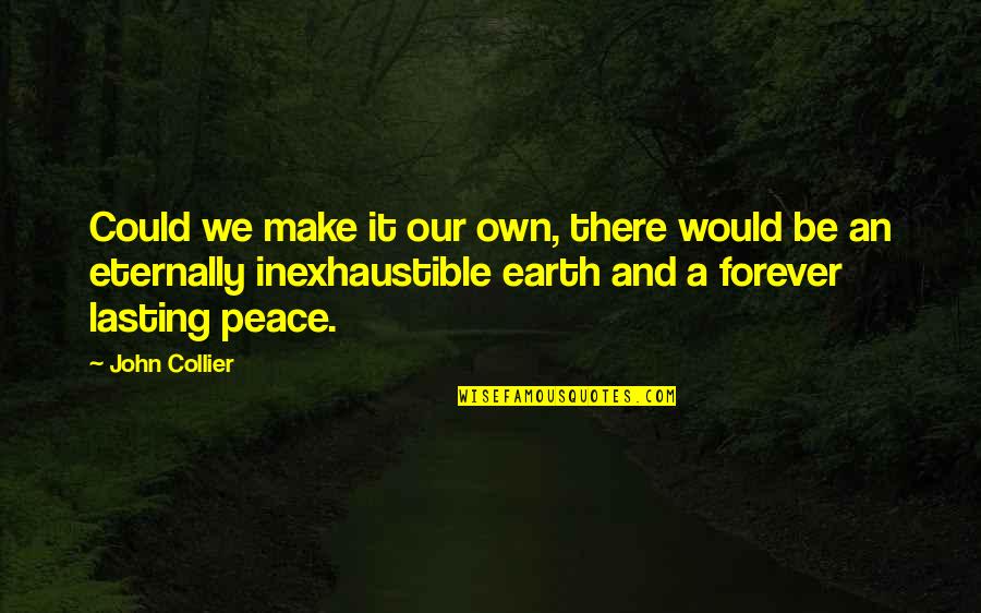 Lasting Forever Quotes By John Collier: Could we make it our own, there would