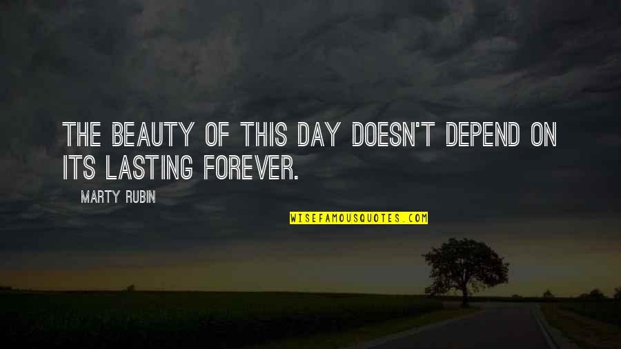 Lasting Forever Quotes By Marty Rubin: The beauty of this day doesn't depend on