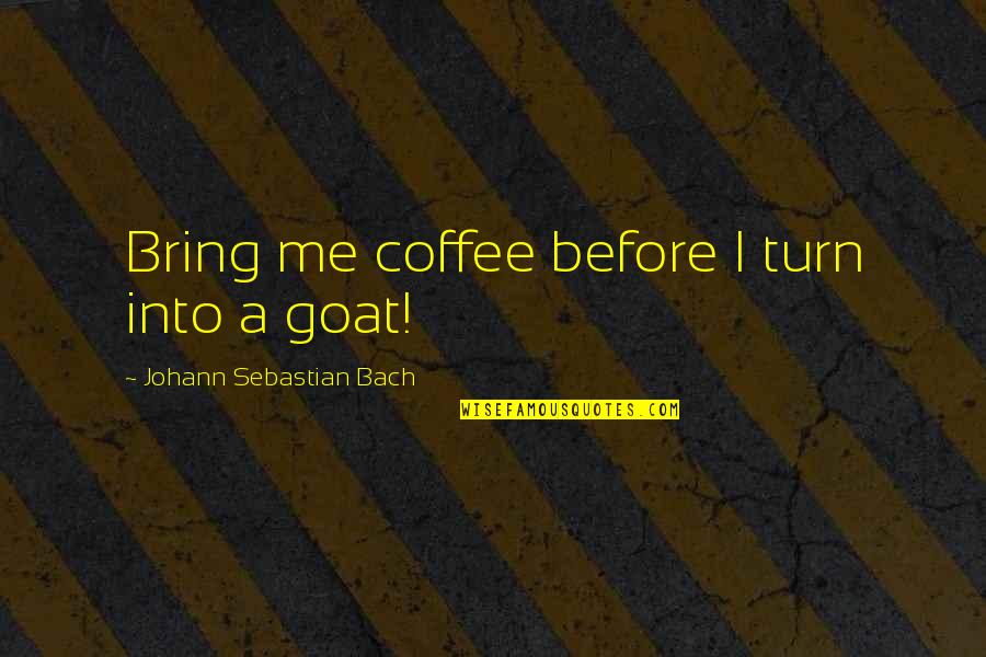 Lastrico Quotes By Johann Sebastian Bach: Bring me coffee before I turn into a