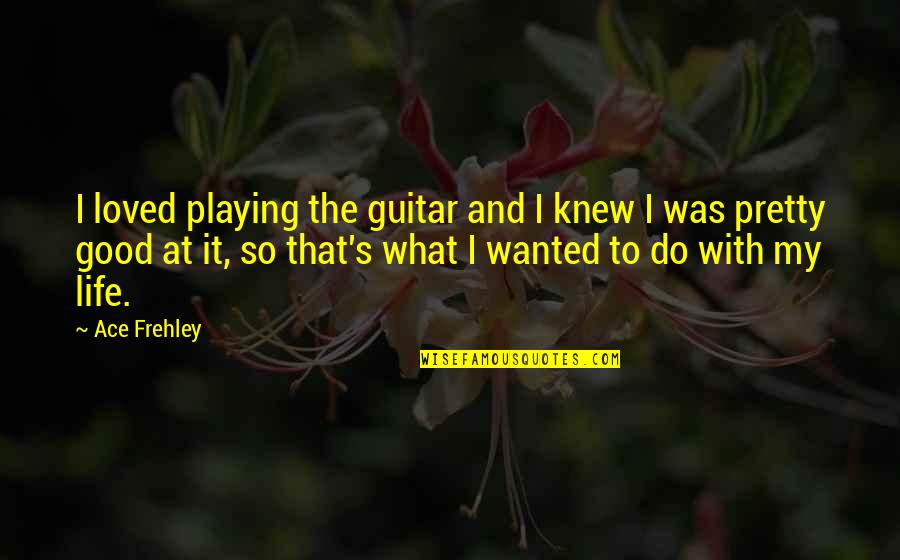 Latarsha Edwards Quotes By Ace Frehley: I loved playing the guitar and I knew