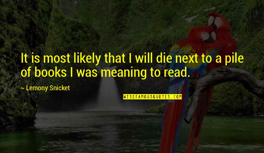 Late Appointment Quotes By Lemony Snicket: It is most likely that I will die