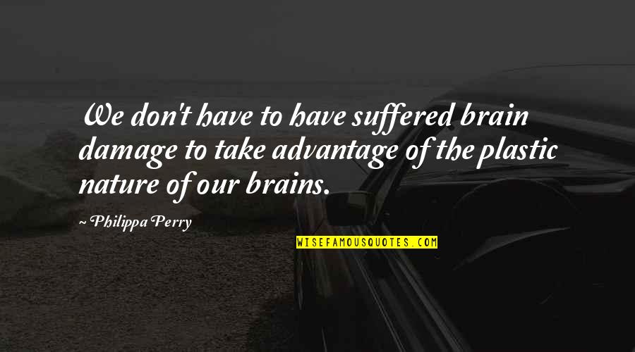 Late Night Adventures Quotes By Philippa Perry: We don't have to have suffered brain damage