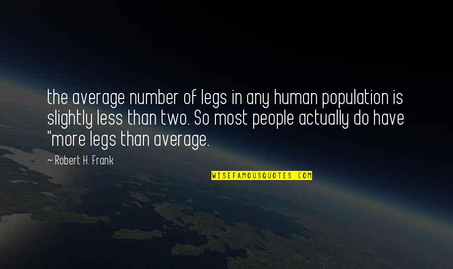 Late Night Cravings Quotes By Robert H. Frank: the average number of legs in any human