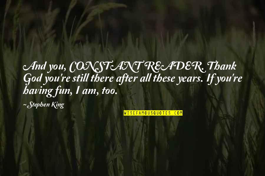 Late Night Cravings Quotes By Stephen King: And you, CONSTANT READER. Thank God you're still