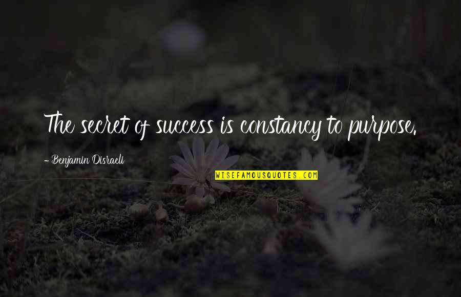 Late Night Shenanigans Quotes By Benjamin Disraeli: The secret of success is constancy to purpose.