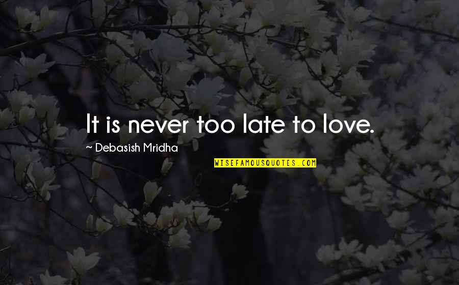 Late Quotes And Quotes By Debasish Mridha: It is never too late to love.