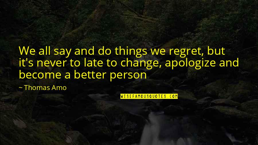 Late Quotes And Quotes By Thomas Amo: We all say and do things we regret,