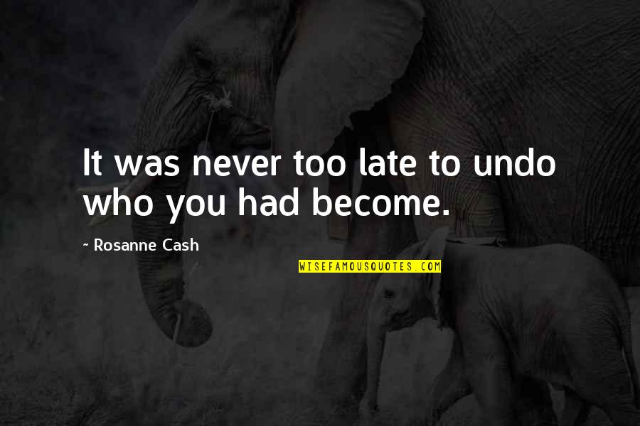 Late Quotes By Rosanne Cash: It was never too late to undo who