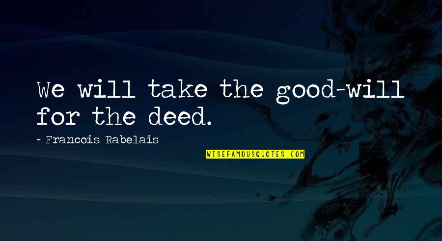 Latest Urban Quotes By Francois Rabelais: We will take the good-will for the deed.