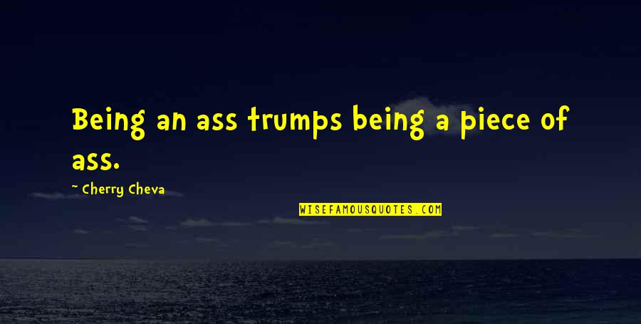 Lathbandhan Quotes By Cherry Cheva: Being an ass trumps being a piece of