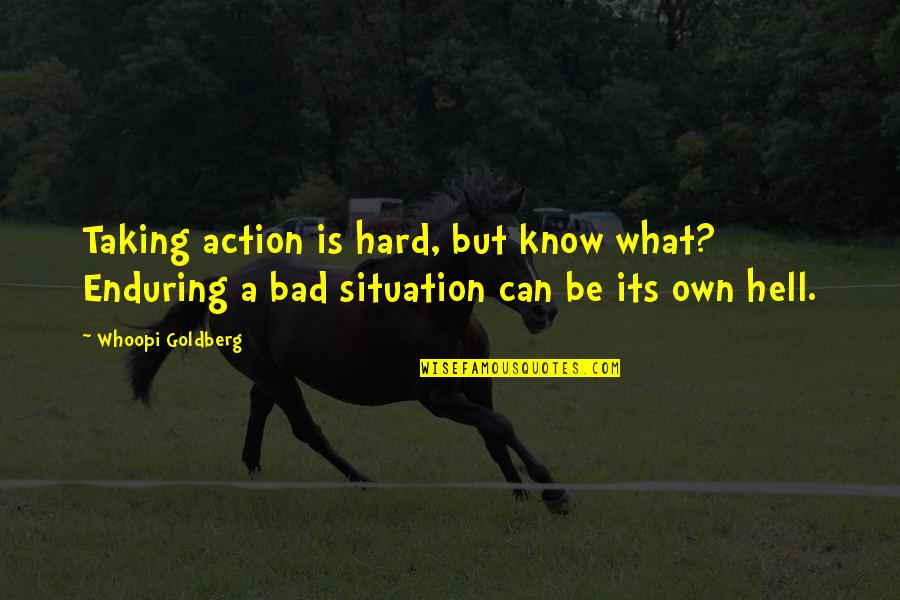 Latortue Rosemary Quotes By Whoopi Goldberg: Taking action is hard, but know what? Enduring