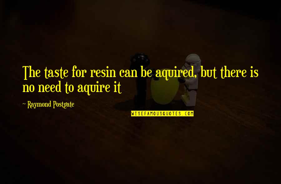 Latoza Origin Quotes By Raymond Postgate: The taste for resin can be aquired, but