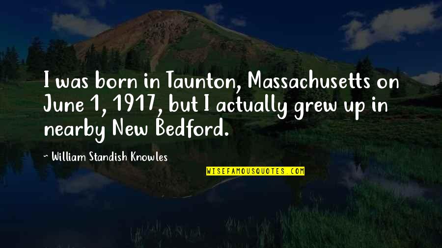 Lattanzi Shoes Quotes By William Standish Knowles: I was born in Taunton, Massachusetts on June