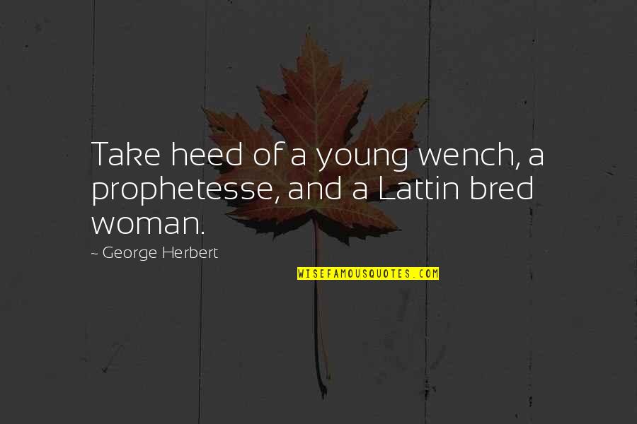 Lattin Quotes By George Herbert: Take heed of a young wench, a prophetesse,