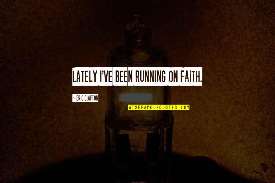 Lattoo Quotes By Eric Clapton: Lately I've been running on faith.