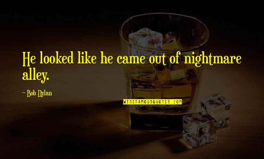Laudable Productions Quotes By Bob Dylan: He looked like he came out of nightmare