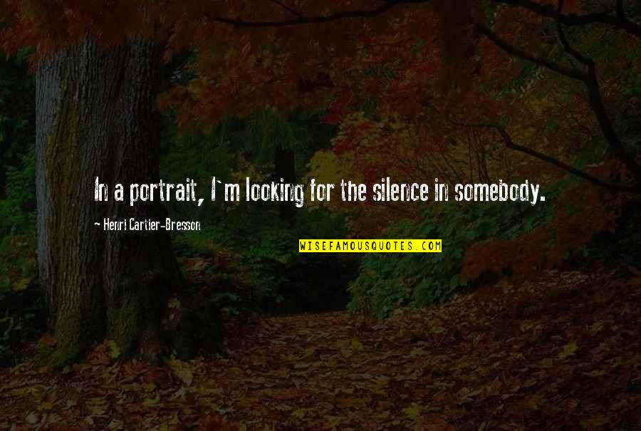 Laudable Productions Quotes By Henri Cartier-Bresson: In a portrait, I'm looking for the silence