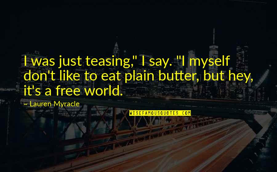 Laudable Productions Quotes By Lauren Myracle: I was just teasing," I say. "I myself