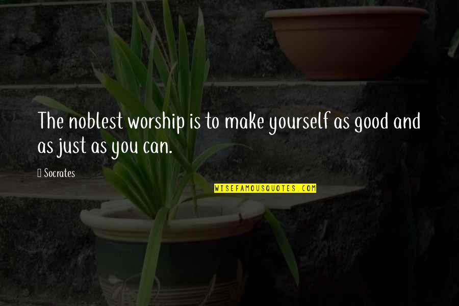 Laudable Productions Quotes By Socrates: The noblest worship is to make yourself as