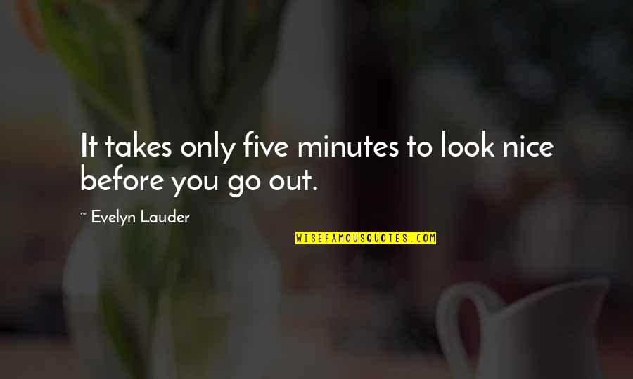 Lauder Quotes By Evelyn Lauder: It takes only five minutes to look nice