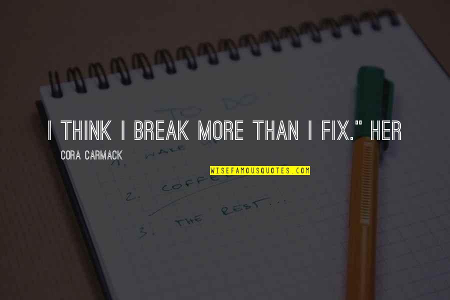 Lauderdale Quotes By Cora Carmack: I think I break more than I fix."