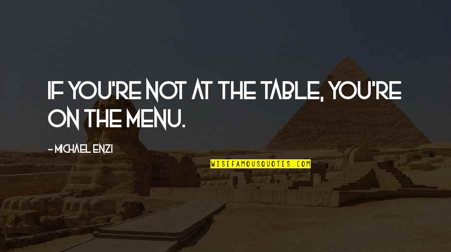 Lauderdale Quotes By Michael Enzi: If you're not at the table, you're on