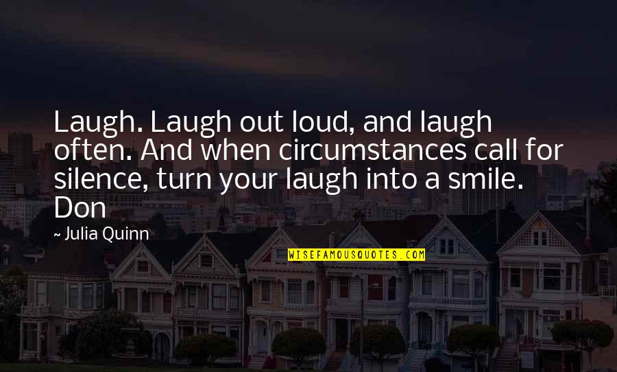 Laugh And Smile Quotes By Julia Quinn: Laugh. Laugh out loud, and laugh often. And