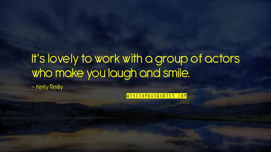 Laugh And Smile Quotes By Kelly Reilly: It's lovely to work with a group of