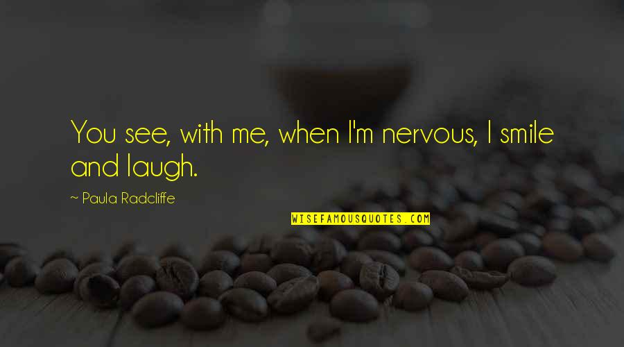 Laugh And Smile Quotes By Paula Radcliffe: You see, with me, when I'm nervous, I