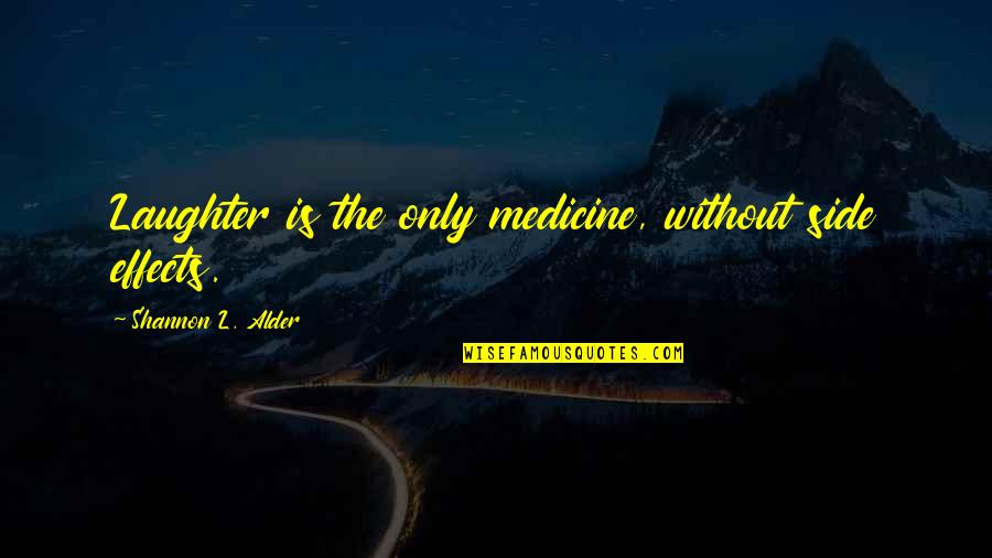 Laugh Giggle Quotes By Shannon L. Alder: Laughter is the only medicine, without side effects.