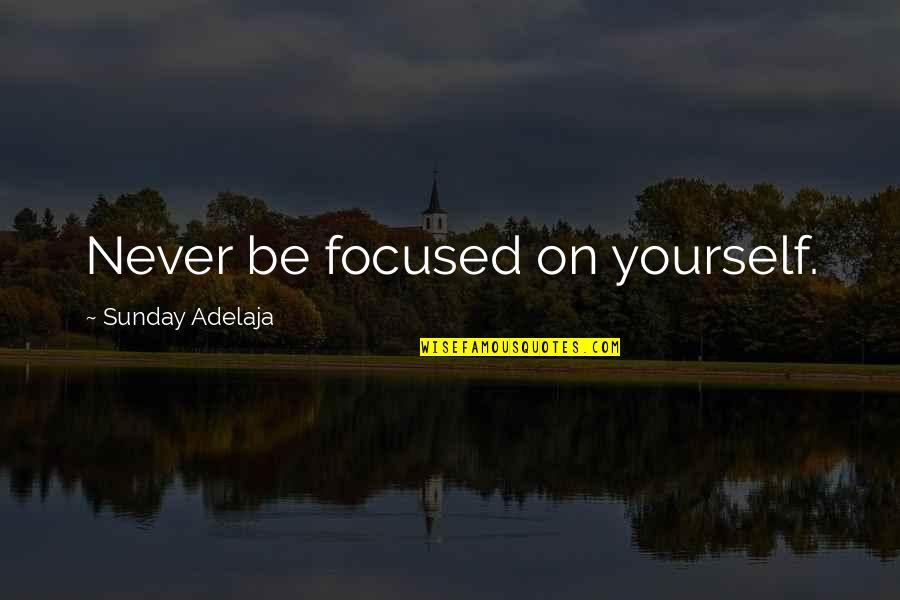 Laugh Theme Quotes By Sunday Adelaja: Never be focused on yourself.