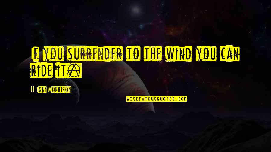 Laugheth Quotes By Toni Morrison: If you surrender to the wind you can