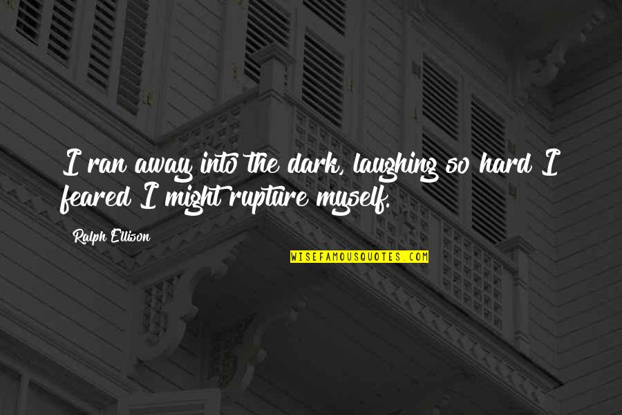 Laughing Hard Quotes By Ralph Ellison: I ran away into the dark, laughing so