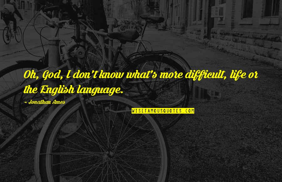 Laughing Through Tears Quotes By Jonathan Ames: Oh, God, I don't know what's more difficult,